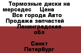 Тормозные диски на мерседес  › Цена ­ 3 000 - Все города Авто » Продажа запчастей   . Ленинградская обл.,Санкт-Петербург г.